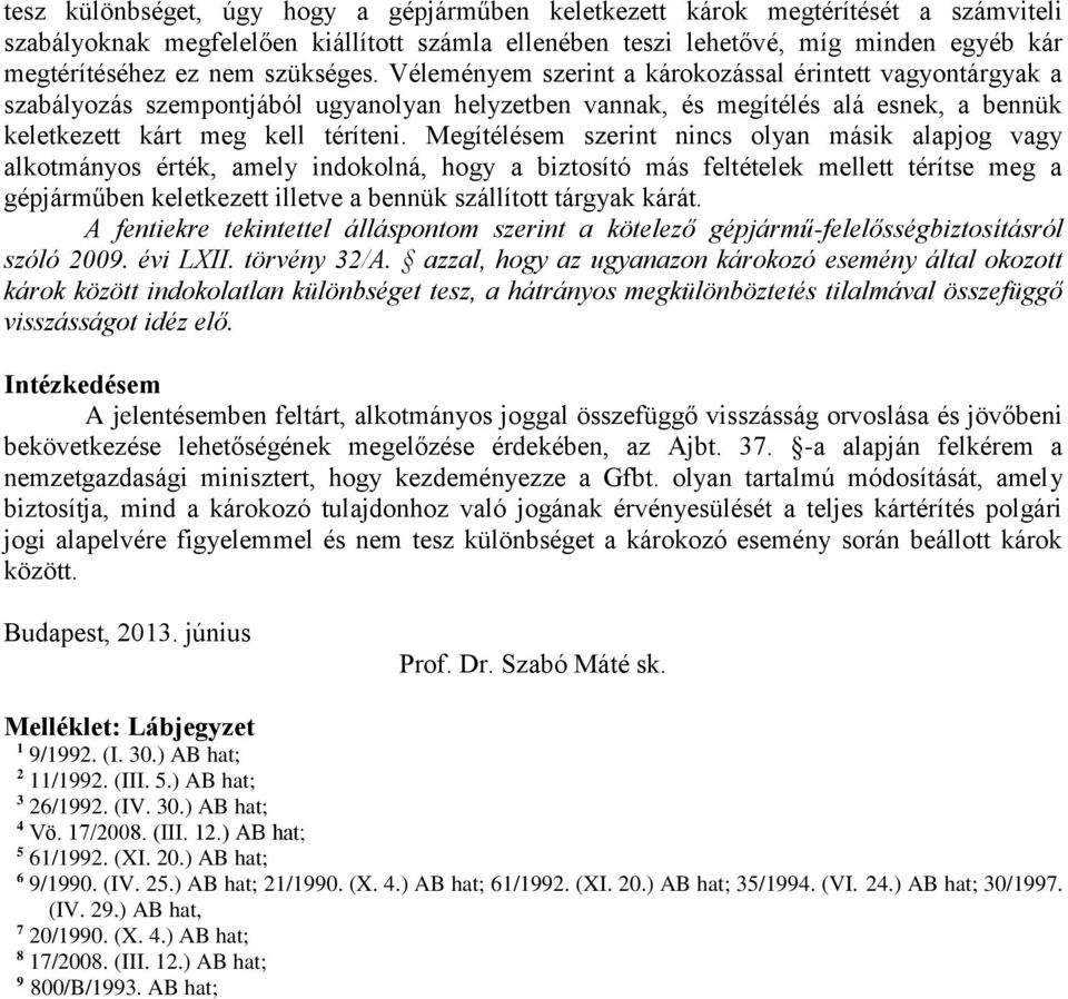 Megítélésem szerint nincs olyan másik alapjog vagy alkotmányos érték, amely indokolná, hogy a biztosító más feltételek mellett térítse meg a gépjárműben keletkezett illetve a bennük szállított