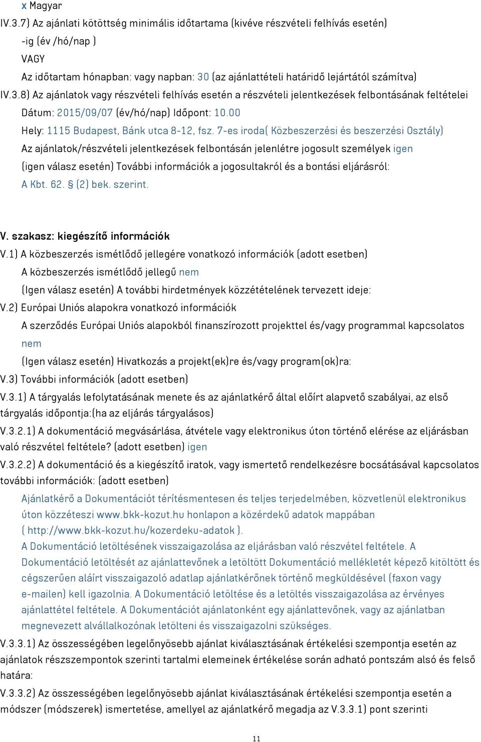 (az ajánlattételi határidő lejártától számítva) IV.3.8) Az ajánlatok vagy részvételi felhívás esetén a részvételi jelentkezések felbontásának feltételei Dátum: 2015/09/07 (év/hó/nap) Időpont: 10.