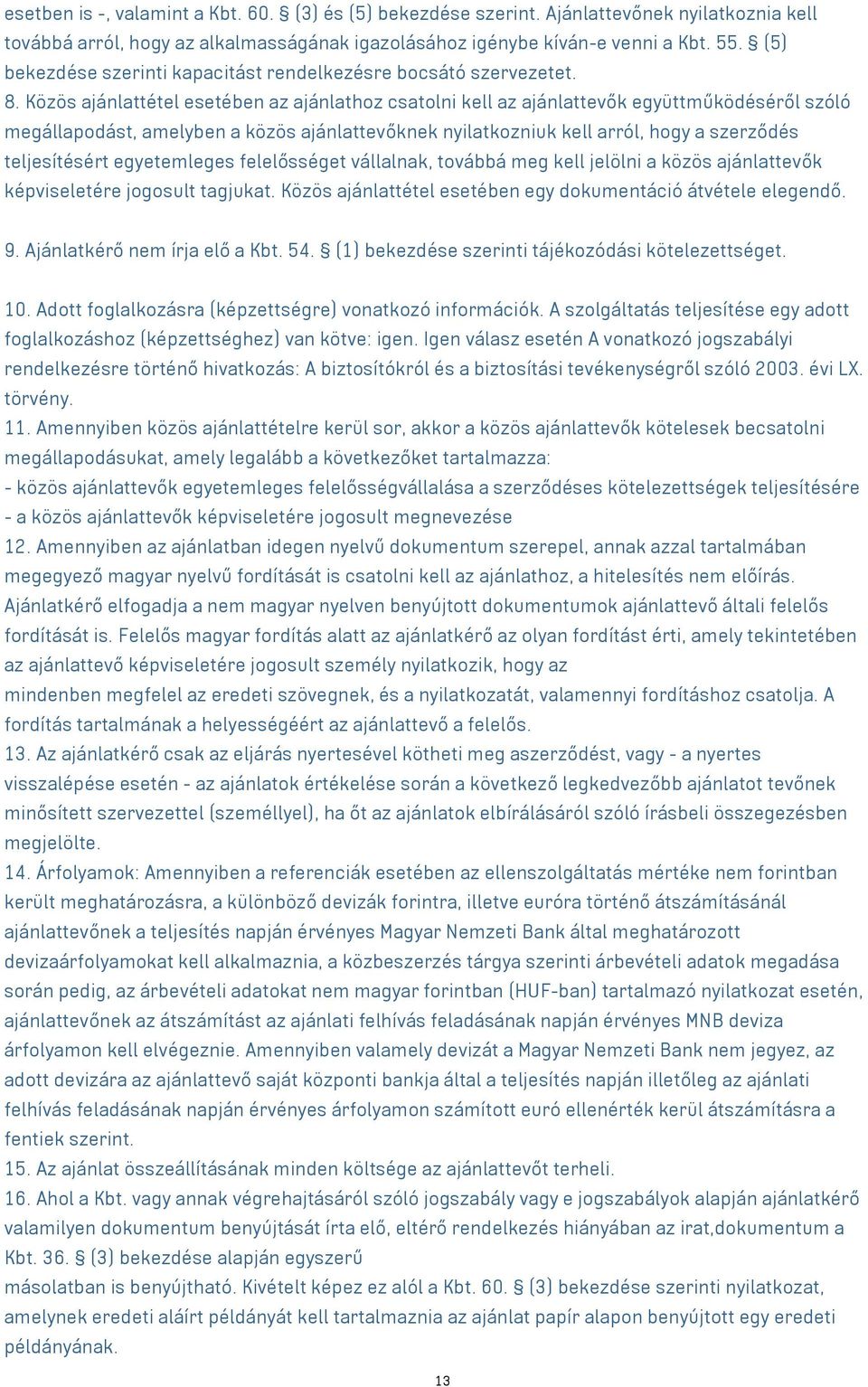 Közös ajánlattétel esetében az ajánlathoz csatolni kell az ajánlattevők együttműködéséről szóló megállapodást, amelyben a közös ajánlattevőknek nyilatkozniuk kell arról, hogy a szerződés
