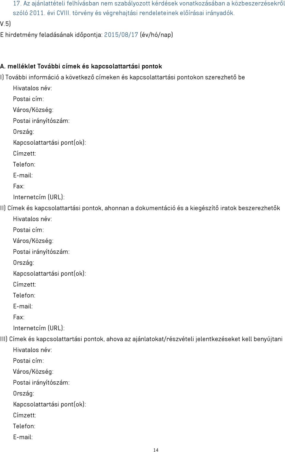 melléklet További címek és kapcsolattartási pontok I) További információ a következő címeken és kapcsolattartási pontokon szerezhető be Hivatalos név: Postai cím: Város/Község: Postai irányítószám: