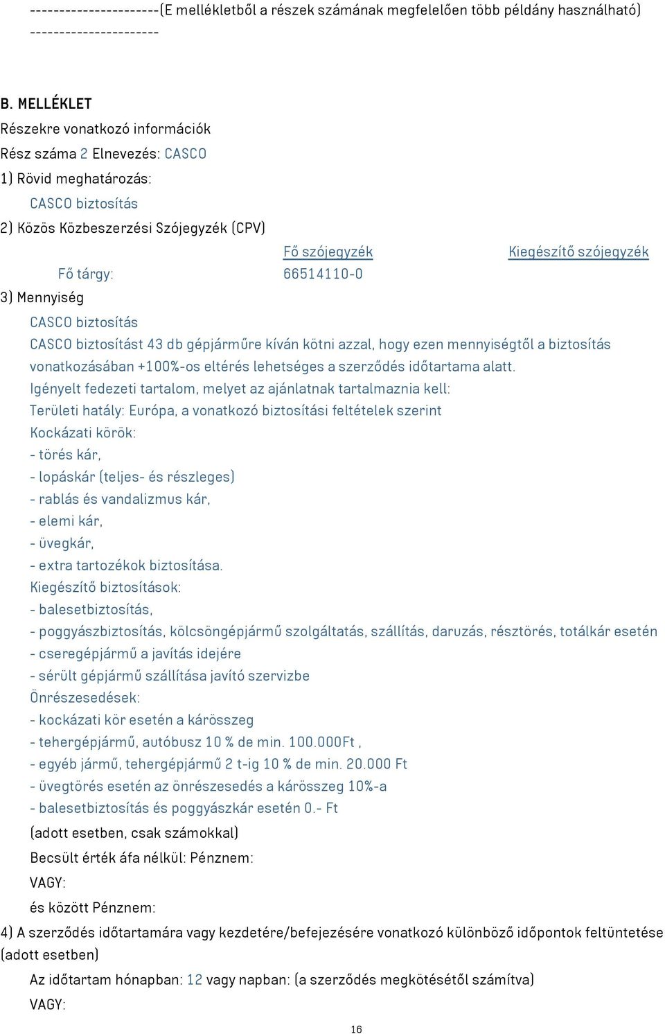 66514110-0 3) Mennyiség CASCO biztosítás CASCO biztosítást 43 db gépjárműre kíván kötni azzal, hogy ezen mennyiségtől a biztosítás vonatkozásában +100%-os eltérés lehetséges a szerződés időtartama