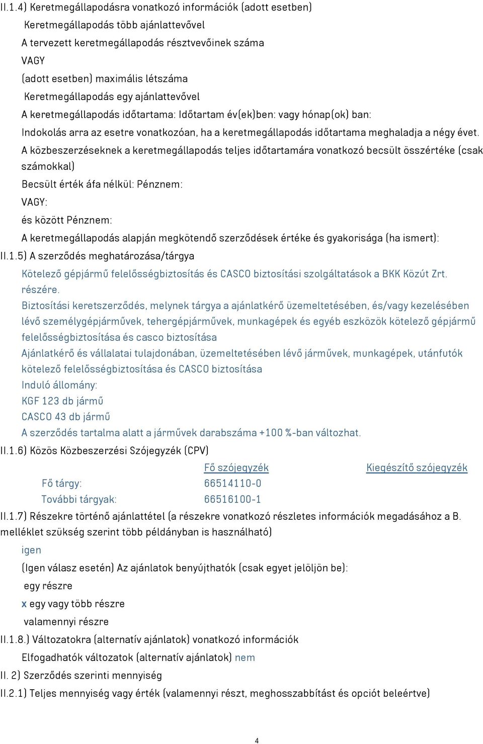 évet. A közbeszerzéseknek a keretmegállapodás teljes időtartamára vonatkozó becsült összértéke (csak számokkal) Becsült érték áfa nélkül: Pénznem: VAGY: és között Pénznem: A keretmegállapodás alapján