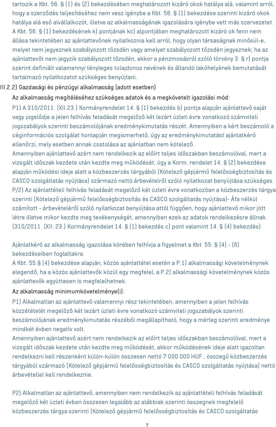 (1) bekezdésének k) pontjának kc) alpontjában meghatározott kizáró ok fenn nem állása tekintetében az ajánlattevőnek nyilatkoznia kell arról, hogy olyan társaságnak minősül-e, melyet nem jegyeznek