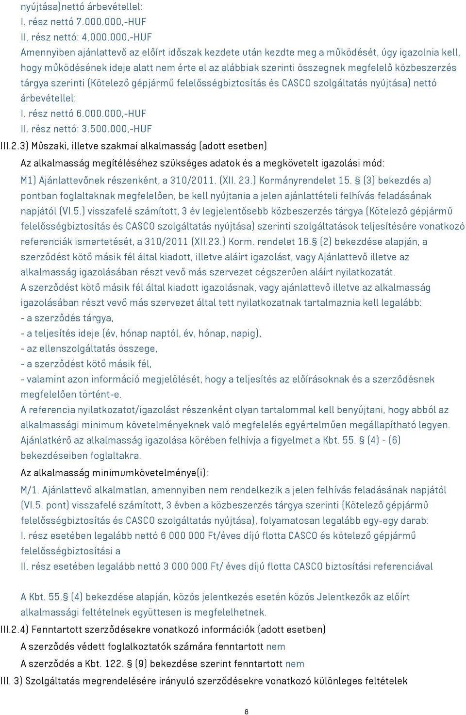 összegnek megfelelő közbeszerzés tárgya szerinti (Kötelező gépjármű felelősségbiztosítás és CASCO szolgáltatás nyújtása) nettó árbevétellel: I. rész nettó 6.000.000,-HUF II. rész nettó: 3.500.