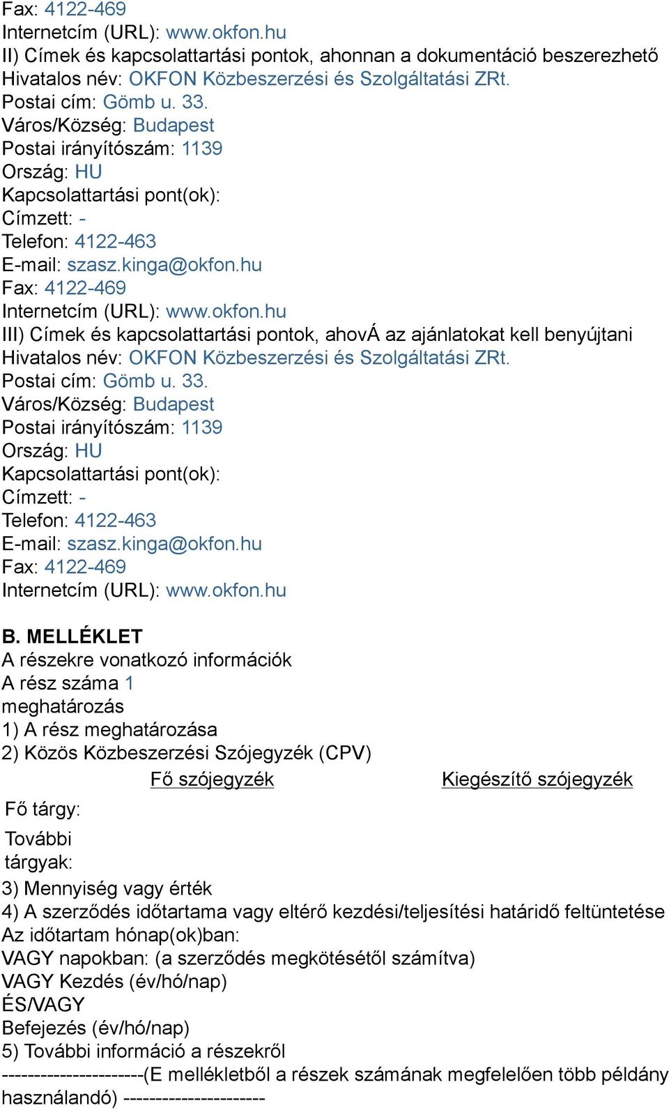 hu Fax: 4122-469 Internetcím (URL): www.okfon.hu III) Címek és kapcsolattartási pontok, ahová az ajánlatokat kell benyújtani Hivatalos név: OKFON Közbeszerzési és Szolgáltatási ZRt.