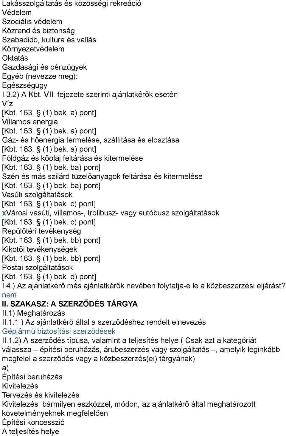 163. (1) bek. ba) pont] Szén és más szilárd tüzelőanyagok feltárása és kitermelése [Kbt. 163. (1) bek. ba) pont] Vasúti szolgáltatások [Kbt. 163. (1) bek. c) pont] xvárosi vasúti, villamos-, trolibusz- vagy autóbusz szolgáltatások [Kbt.