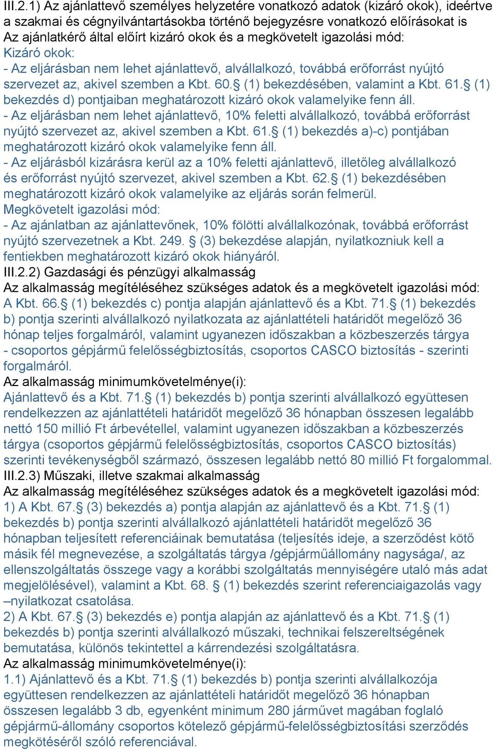 és a megkövetelt igazolási mód: Kizáró okok: - Az eljárásban nem lehet ajánlattevő, alvállalkozó, továbbá erőforrást nyújtó szervezet az, akivel szemben a Kbt. 60. (1) bekezdésében, valamint a Kbt.