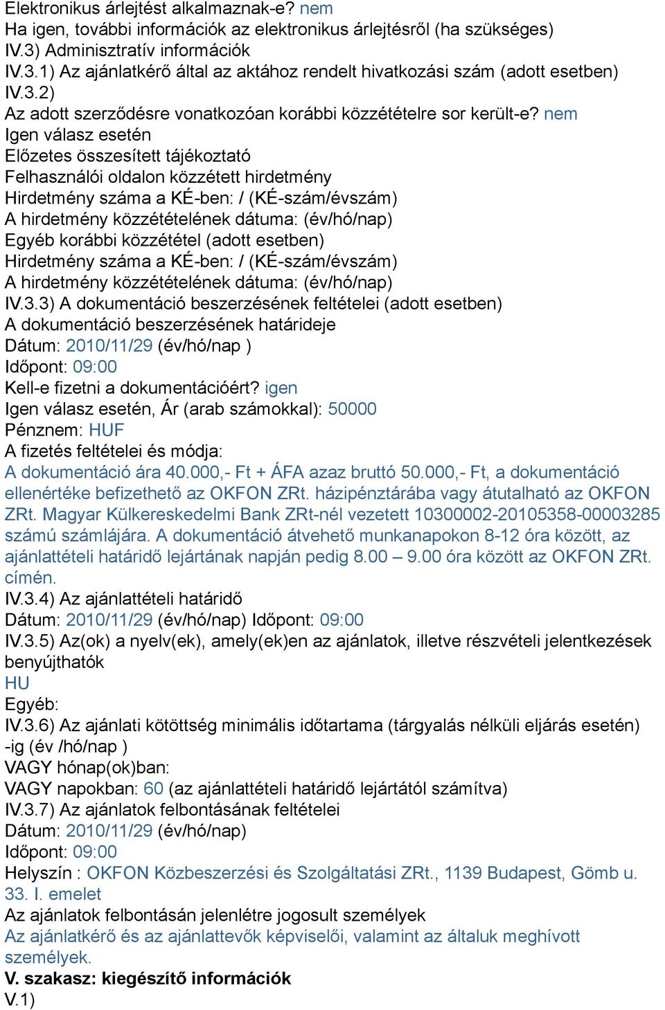 nem Igen válasz esetén Előzetes összesített tájékoztató Felhasználói oldalon közzétett hirdetmény Hirdetmény száma a KÉ-ben: / (KÉ-szám/évszám) A hirdetmény közzétételének dátuma: (év/hó/nap) Egyéb