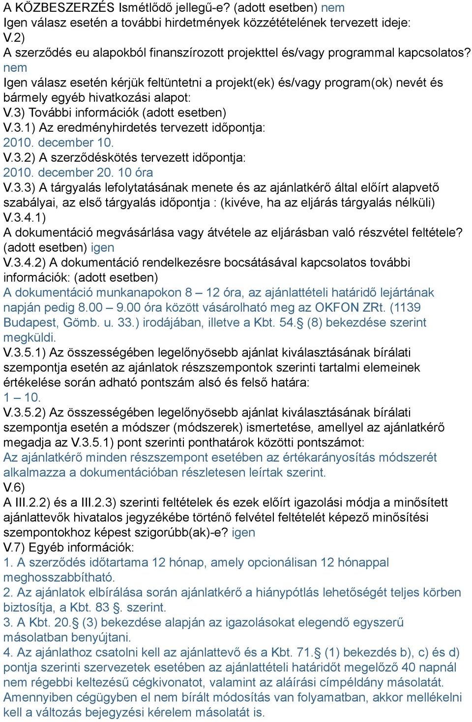 nem Igen válasz esetén kérjük feltüntetni a projekt(ek) és/vagy program(ok) nevét és bármely egyéb hivatkozási alapot: V.3) További információk (adott esetben) V.3.1) Az eredményhirdetés tervezett időpontja: 2010.