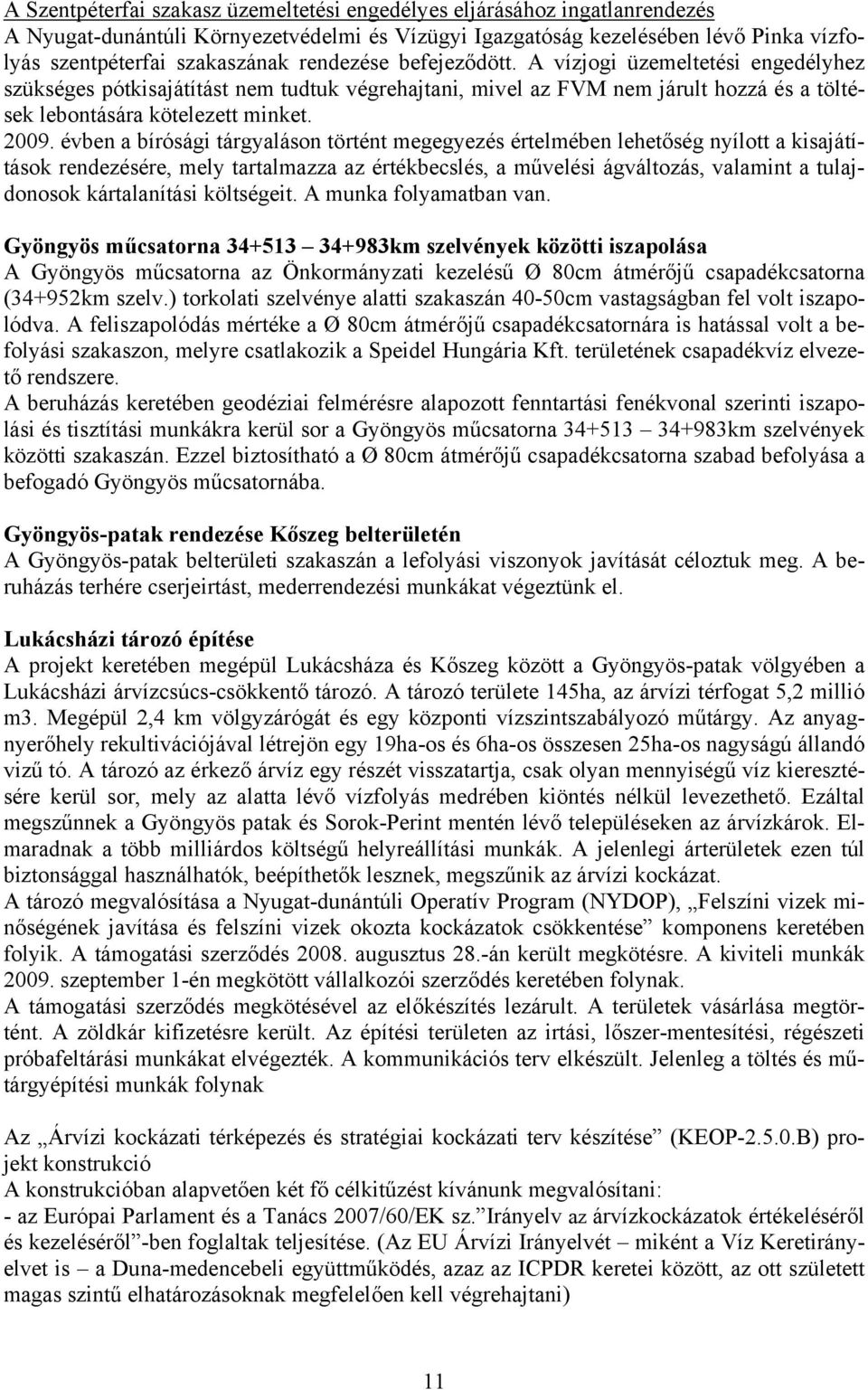 évben a bírósági tárgyaláson történt megegyezés értelmében lehetőség nyílott a kisajátítások rendezésére, mely tartalmazza az értékbecslés, a művelési ágváltozás, valamint a tulajdonosok