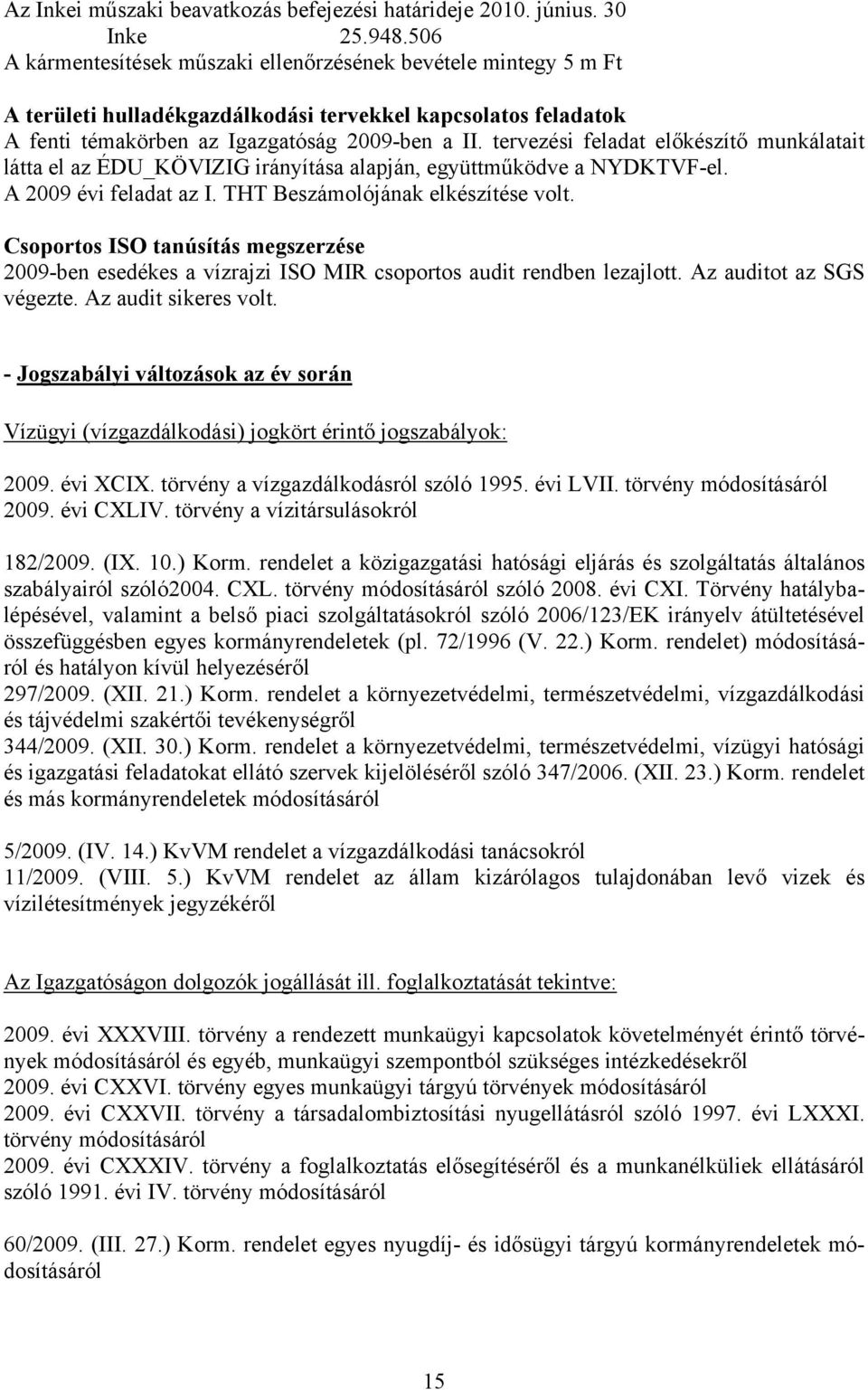 tervezési feladat előkészítő munkálatait látta el az ÉDU_KÖVIZIG irányítása alapján, együttműködve a NYDKTVF-el. A 2009 évi feladat az I. THT Beszámolójának elkészítése volt.