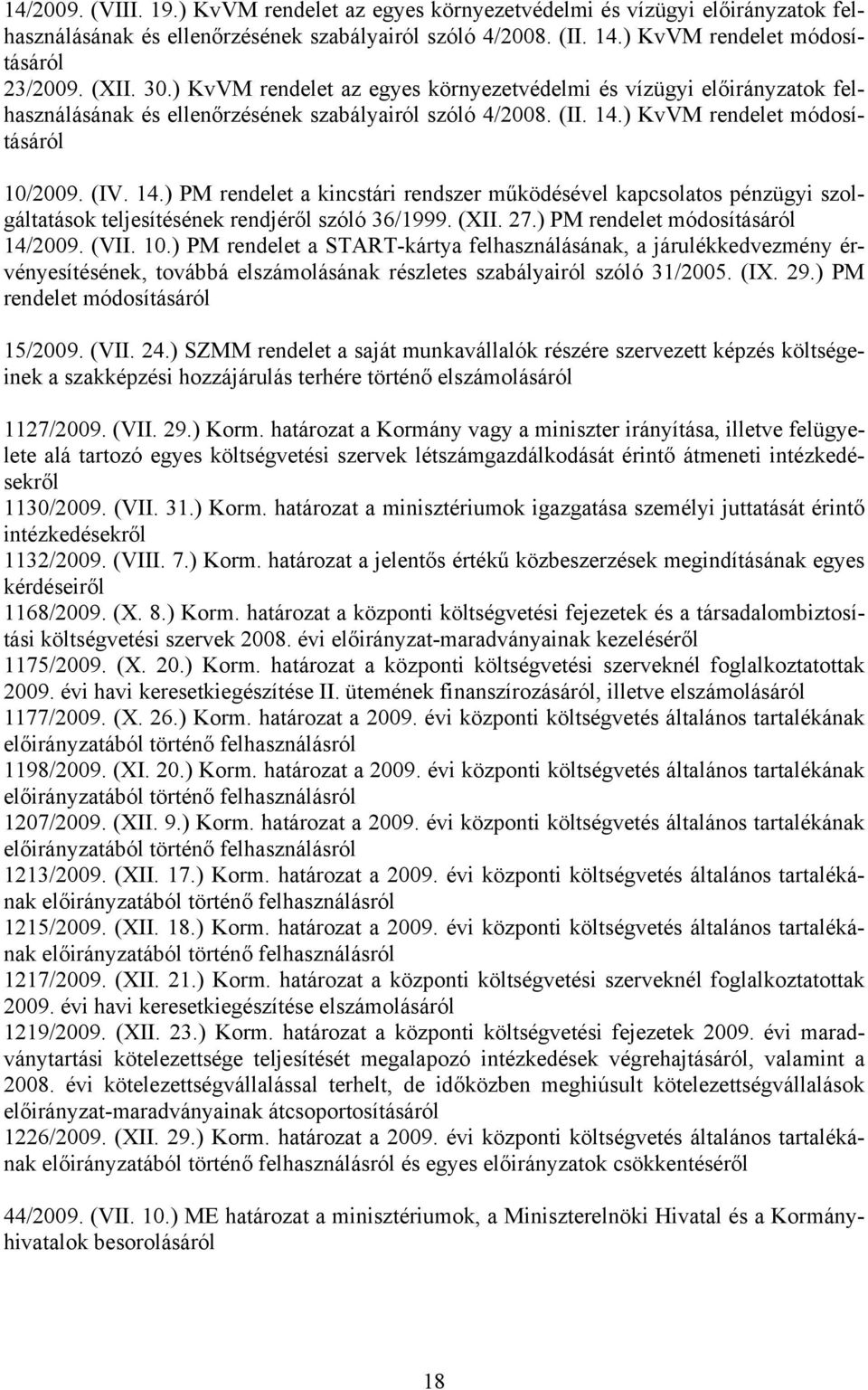 ) KvVM rendelet módosításáról 10/2009. (IV. 14.) PM rendelet a kincstári rendszer működésével kapcsolatos pénzügyi szolgáltatások teljesítésének rendjéről szóló 36/1999. (XII. 27.