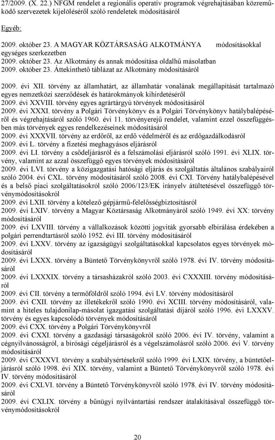 évi XII. törvény az államhatárt, az államhatár vonalának megállapítását tartalmazó egyes nemzetközi szerződések és határokmányok kihirdetéséről 2009. évi XXVIII.