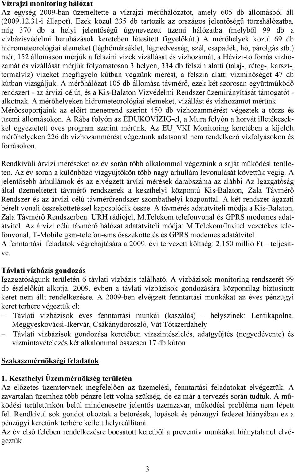 figyelőkút.) A mérőhelyek közül 69 db hidrometeorológiai elemeket (léghőmérséklet, légnedvesség, szél, csapadék, hó, párolgás stb.