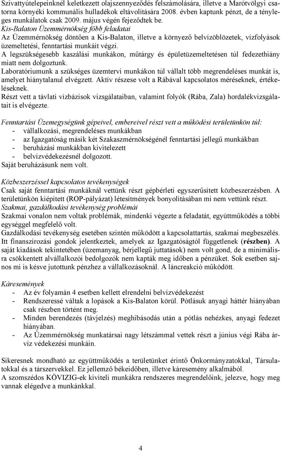 Kis-Balaton Üzemmérnökség főbb feladatai Az Üzemmérnökség döntően a Kis-Balaton, illetve a környező belvízöblözetek, vízfolyások üzemeltetési, fenntartási munkáit végzi.