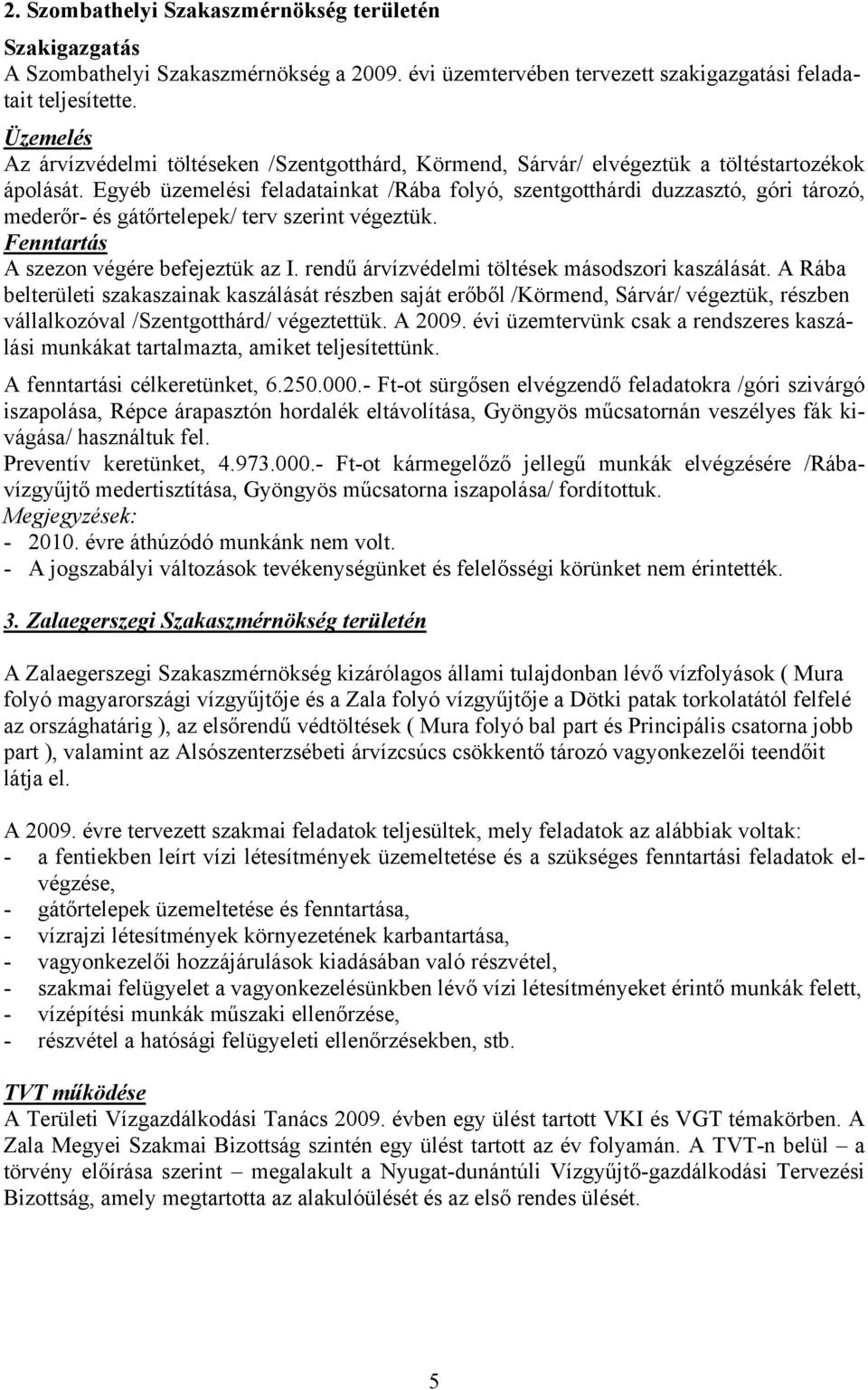 Egyéb üzemelési feladatainkat /Rába folyó, szentgotthárdi duzzasztó, góri tározó, mederőr- és gátőrtelepek/ terv szerint végeztük. Fenntartás A szezon végére befejeztük az I.