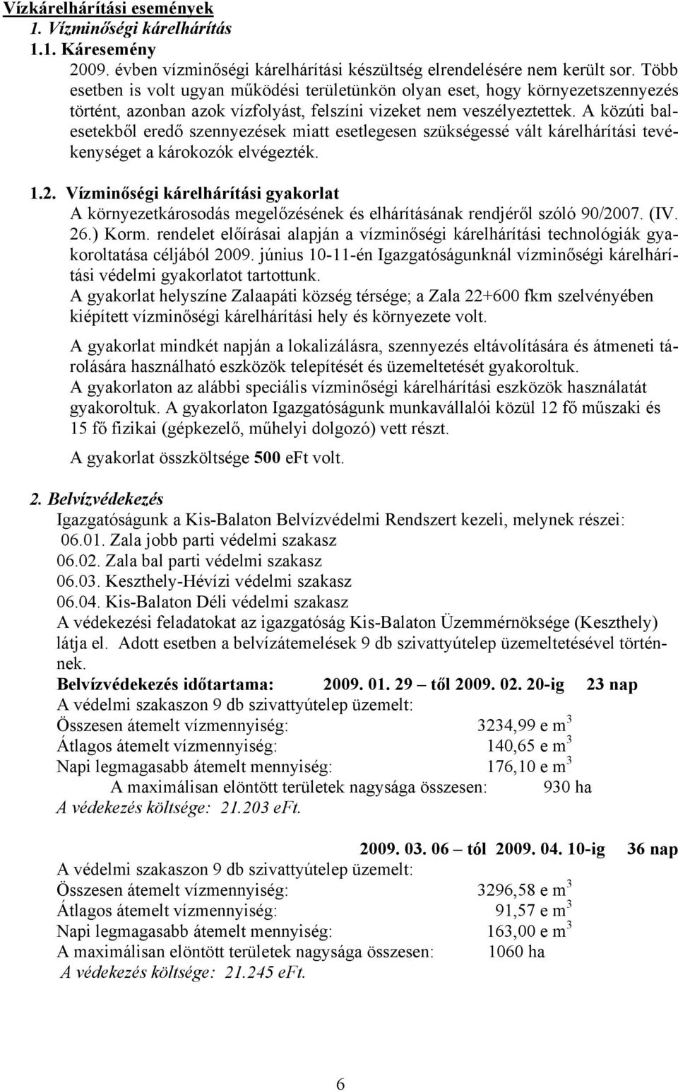 A közúti balesetekből eredő szennyezések miatt esetlegesen szükségessé vált kárelhárítási tevékenységet a károkozók elvégezték. 1.2.