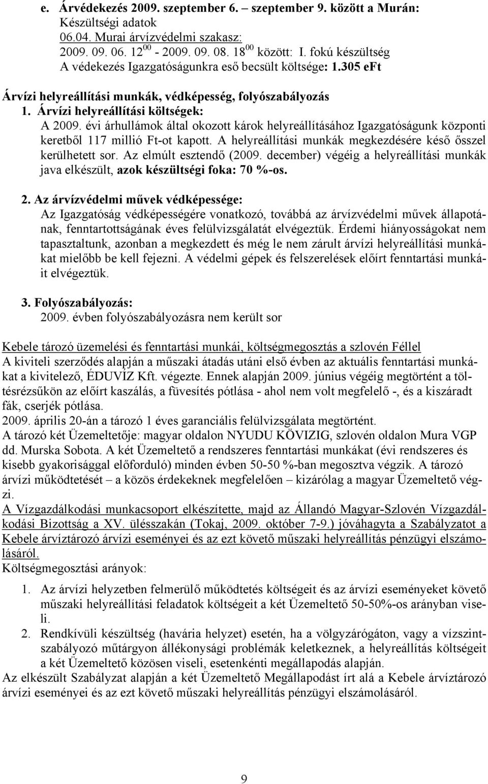 évi árhullámok által okozott károk helyreállításához Igazgatóságunk központi keretből 117 millió Ft-ot kapott. A helyreállítási munkák megkezdésére késő ősszel kerülhetett sor.