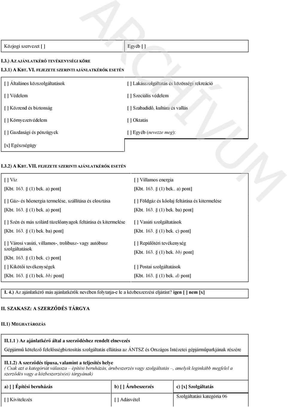 vallás [ ] Környezetvédelem [ ] Oktatás [ ] Gazdasági és pénzügyek [ ] Egyéb (nevezze meg): [x] Egészségügy I.3.2) A KBT. VII. FEJEZETE SZERINTI AJÁNLATKÉRŐK ESETÉN [ ] Víz [Kbt. 163. (1) bek.