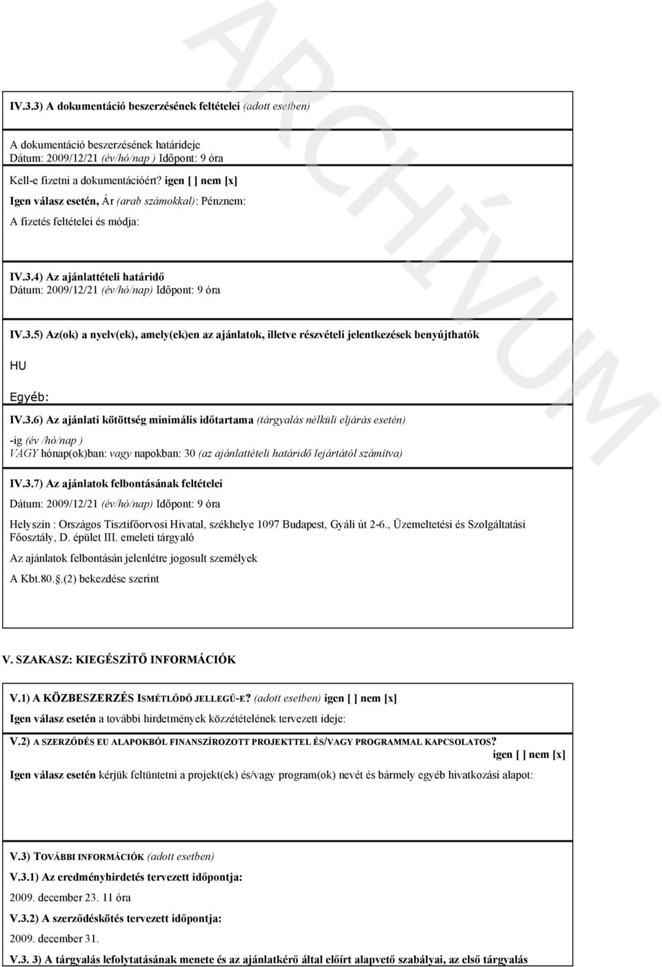4) Az ajánlattételi határidő Dátum: 2009/12/21 (év/hó/nap) Időpont: 9 óra IV.3.