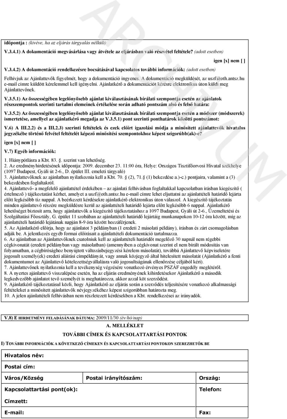 2) A dokumentáció rendelkezésre bocsátásával kapcsolatos további információk: (adott esetben) igen [x] nem [ ] Felhívjuk az Ajánlattevők figyelmét, hogy a dokumentáció ingyenes.