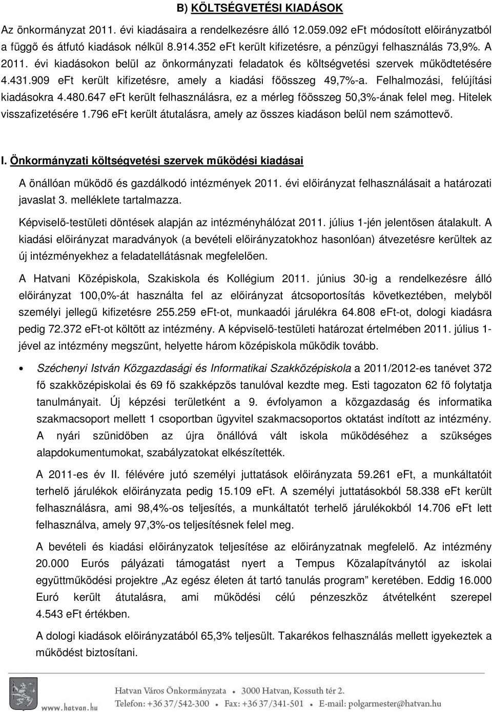 909 eft került kifizetésre, amely a kiadási főösszeg 49,7%-a. Felhalmozási, felújítási kiadásokra 4.480.647 eft került felhasználásra, ez a mérleg főösszeg 50,3%-ának felel meg.