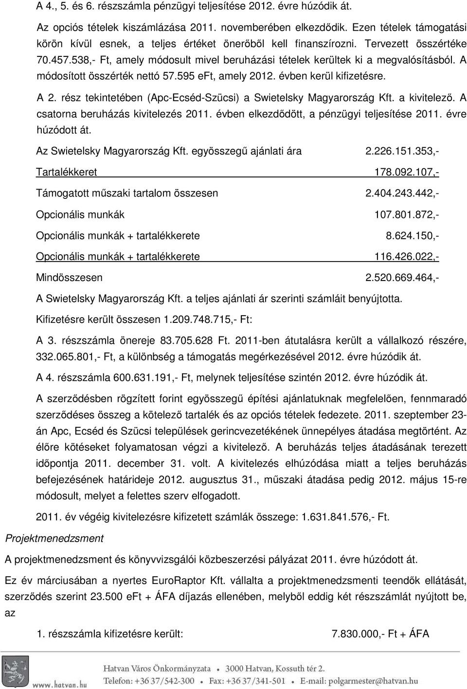 A módosított összérték nettó 57.595 eft, amely 2012. évben kerül kifizetésre. A 2. rész tekintetében (Apc-Ecséd-Szücsi) a Swietelsky Magyarország Kft. a kivitelező.