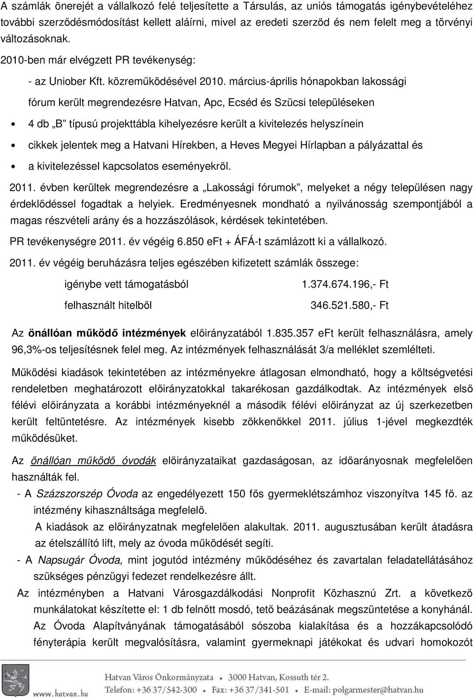 március-április hónapokban lakossági fórum került megrendezésre Hatvan, Apc, Ecséd és Szücsi településeken 4 db B típusú projekttábla kihelyezésre került a kivitelezés helyszínein cikkek jelentek meg