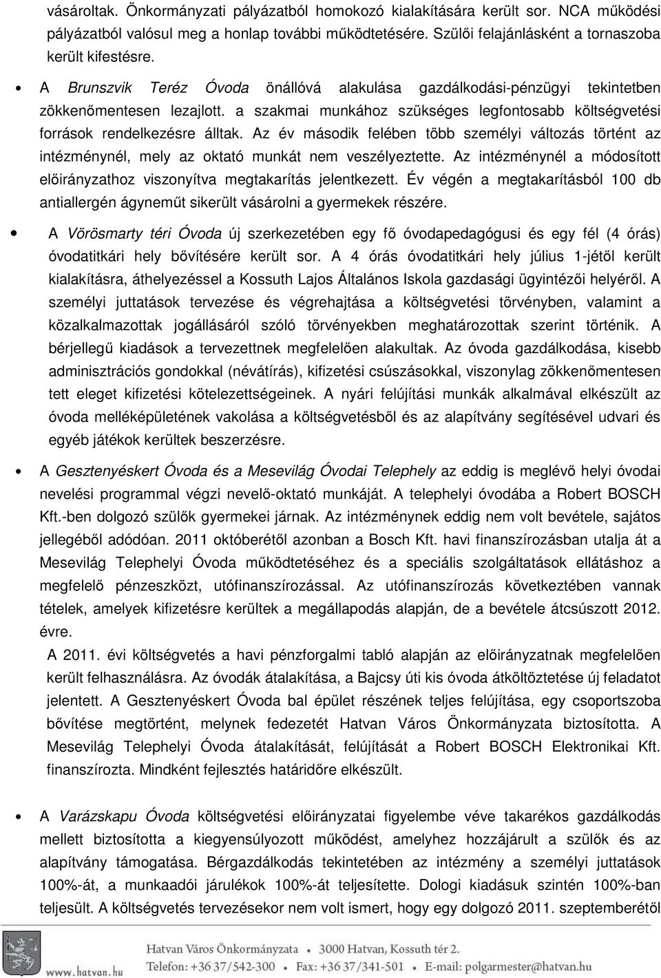 Az év második felében több személyi változás történt az intézménynél, mely az oktató munkát nem veszélyeztette. Az intézménynél a módosított előirányzathoz viszonyítva megtakarítás jelentkezett.