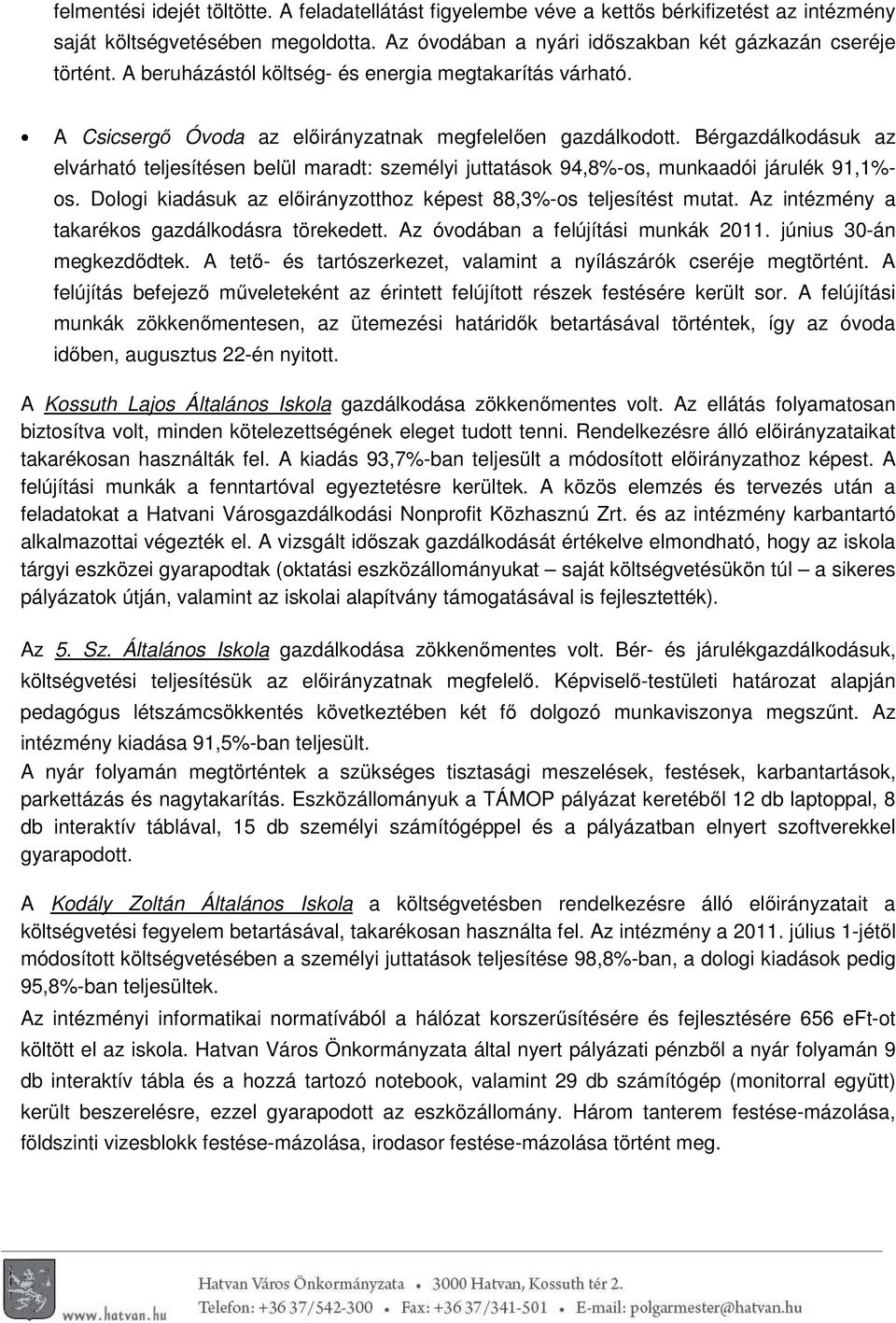 Bérgazdálkodásuk az elvárható teljesítésen belül maradt: személyi juttatások 94,8%-os, munkaadói járulék 91,1%- os. Dologi kiadásuk az előirányzotthoz képest 88,3%-os teljesítést mutat.