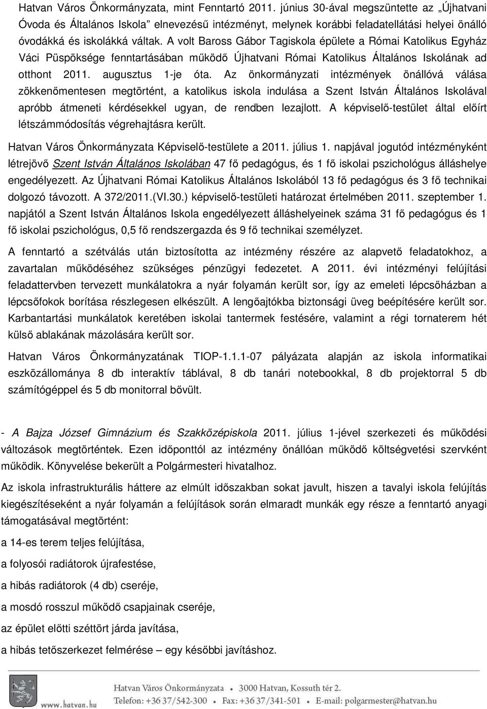 A volt Baross Gábor Tagiskola épülete a Római Katolikus Egyház Váci Püspöksége fenntartásában működő Újhatvani Római Katolikus Általános Iskolának ad otthont 2011. augusztus 1-je óta.