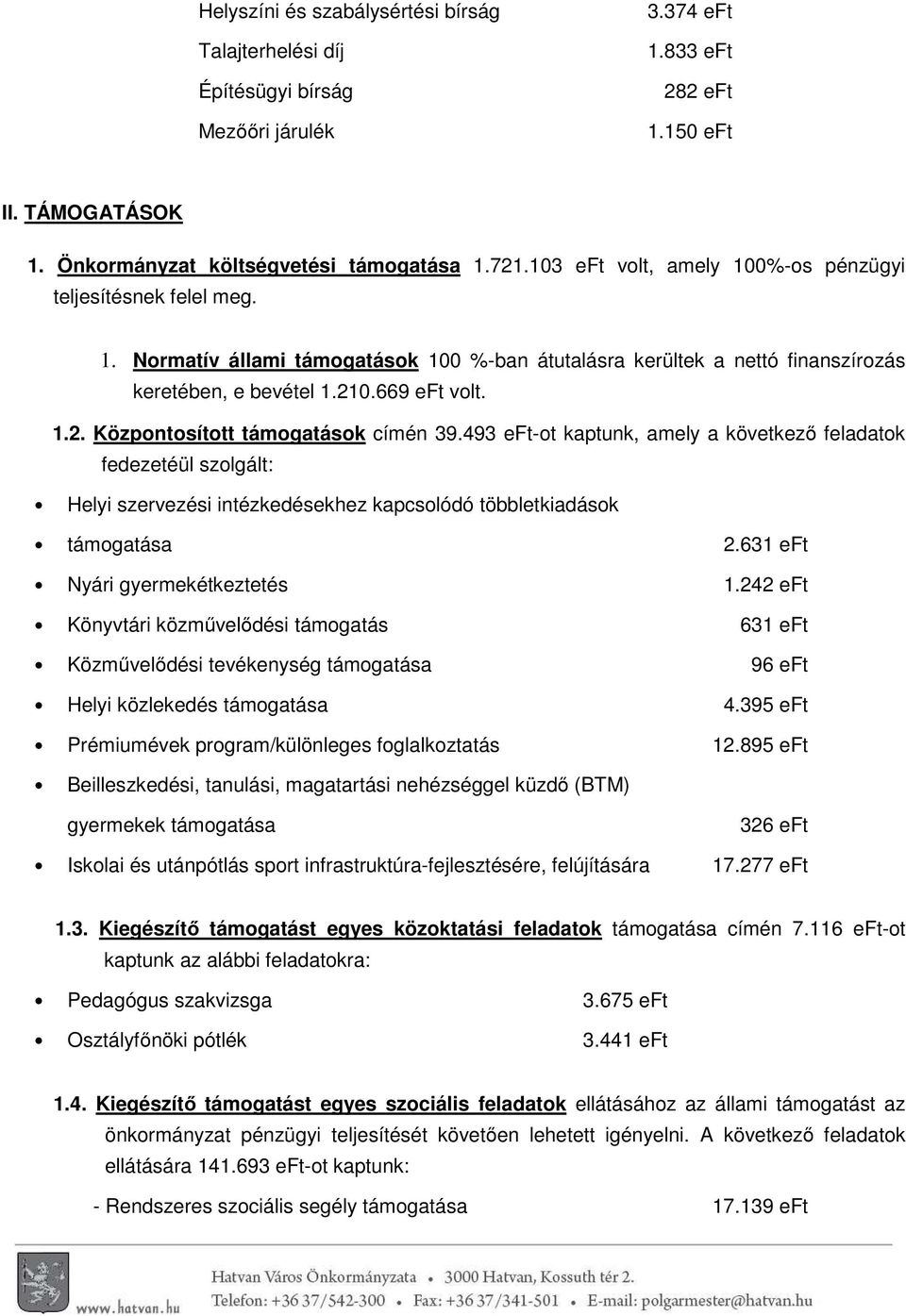 0.669 eft volt. 1.2. Központosított támogatások címén 39.493 eft-ot kaptunk, amely a következő feladatok fedezetéül szolgált: Helyi szervezési intézkedésekhez kapcsolódó többletkiadások támogatása 2.