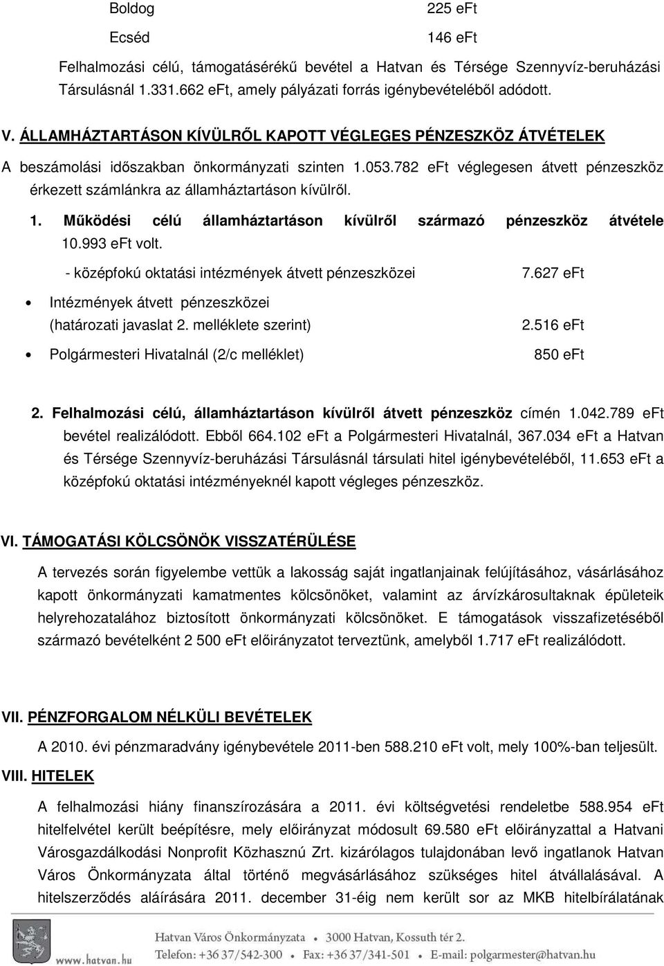 782 eft véglegesen átvett pénzeszköz érkezett számlánkra az államháztartáson kívülről. 1. Működési célú államháztartáson kívülről származó pénzeszköz átvétele 10.993 eft volt.