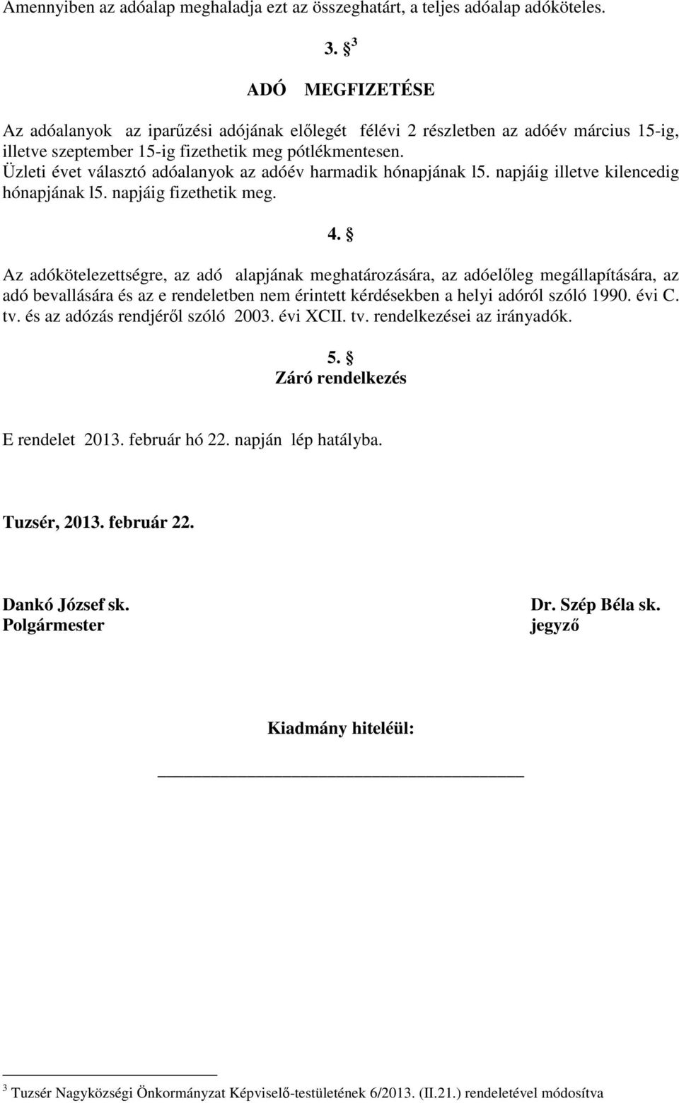 Üzleti évet választó adóalanyok az adóév harmadik hónapjának l5. napjáig illetve kilencedig hónapjának l5. napjáig fizethetik meg. 4.