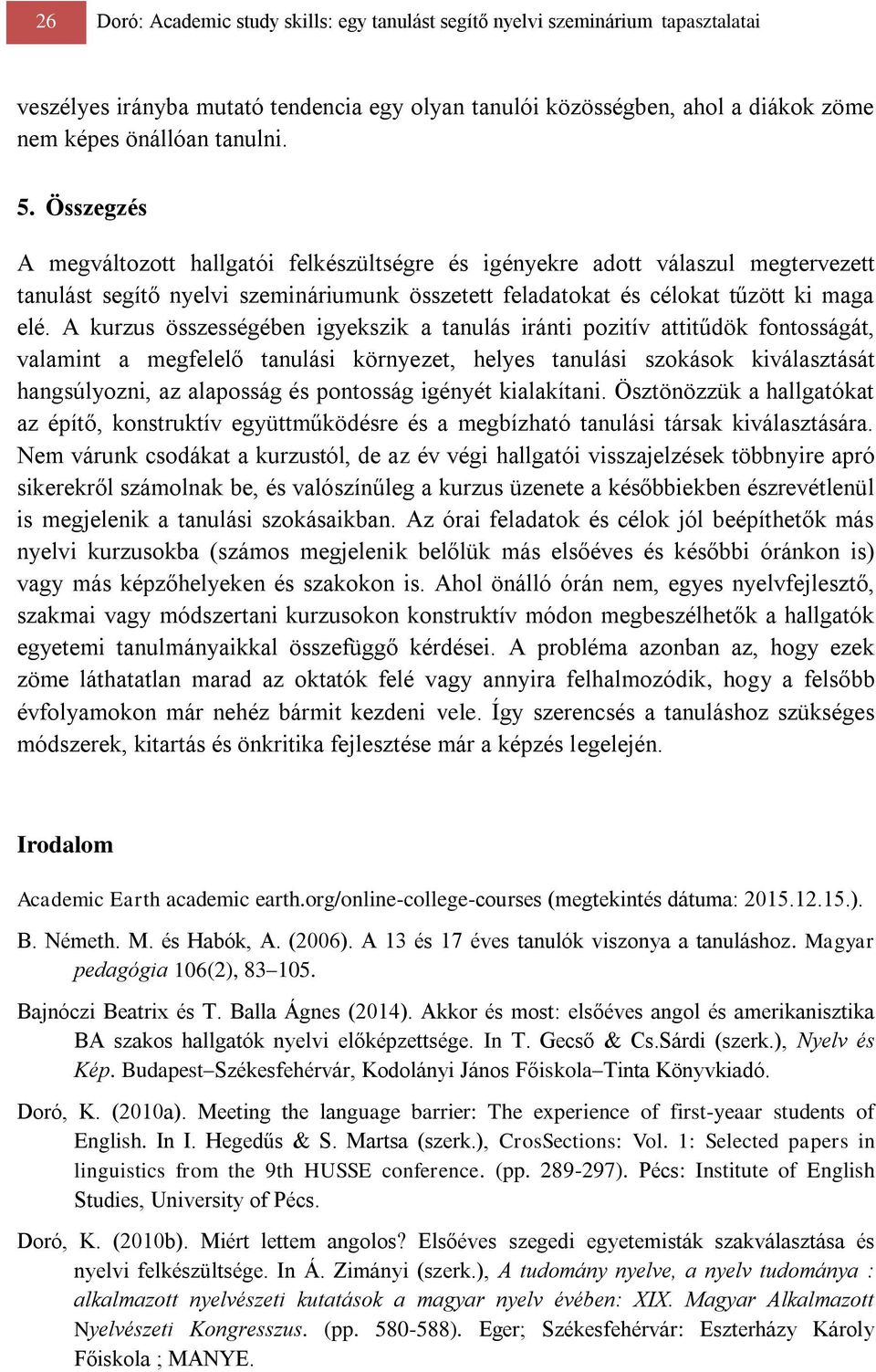 A kurzus összességében igyekszik a tanulás iránti pozitív attitűdök fontosságát, valamint a megfelelő tanulási környezet, helyes tanulási szokások kiválasztását hangsúlyozni, az alaposság és