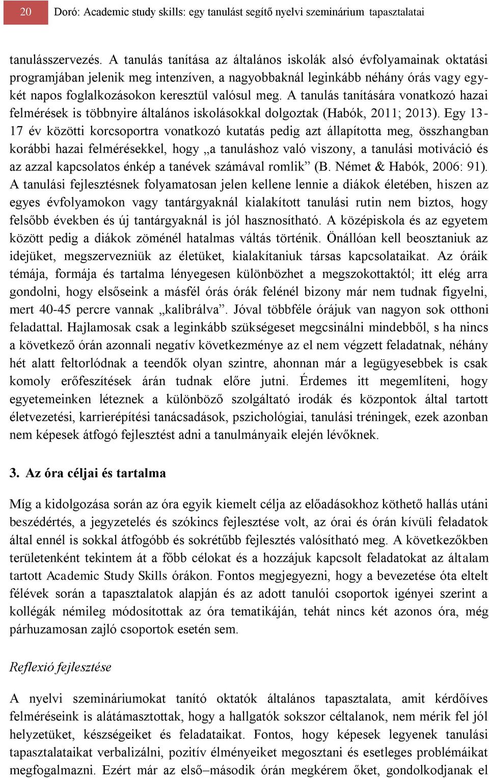 A tanulás tanítására vonatkozó hazai felmérések is többnyire általános iskolásokkal dolgoztak (Habók, 2011; 2013).