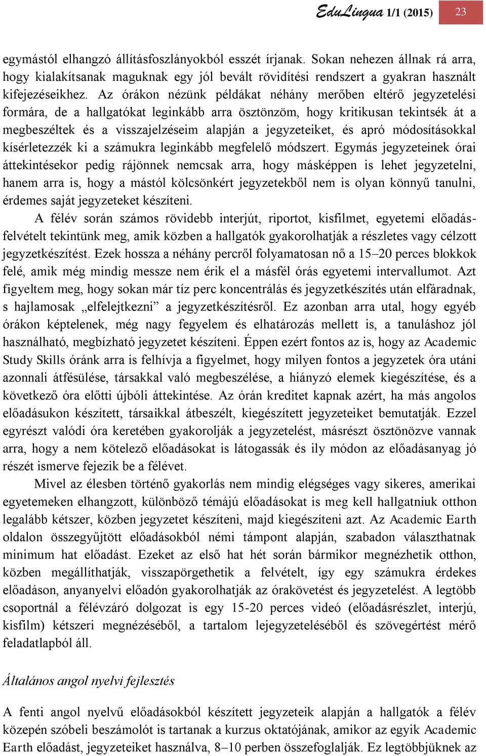 Az órákon nézünk példákat néhány merőben eltérő jegyzetelési formára, de a hallgatókat leginkább arra ösztönzöm, hogy kritikusan tekintsék át a megbeszéltek és a visszajelzéseim alapján a