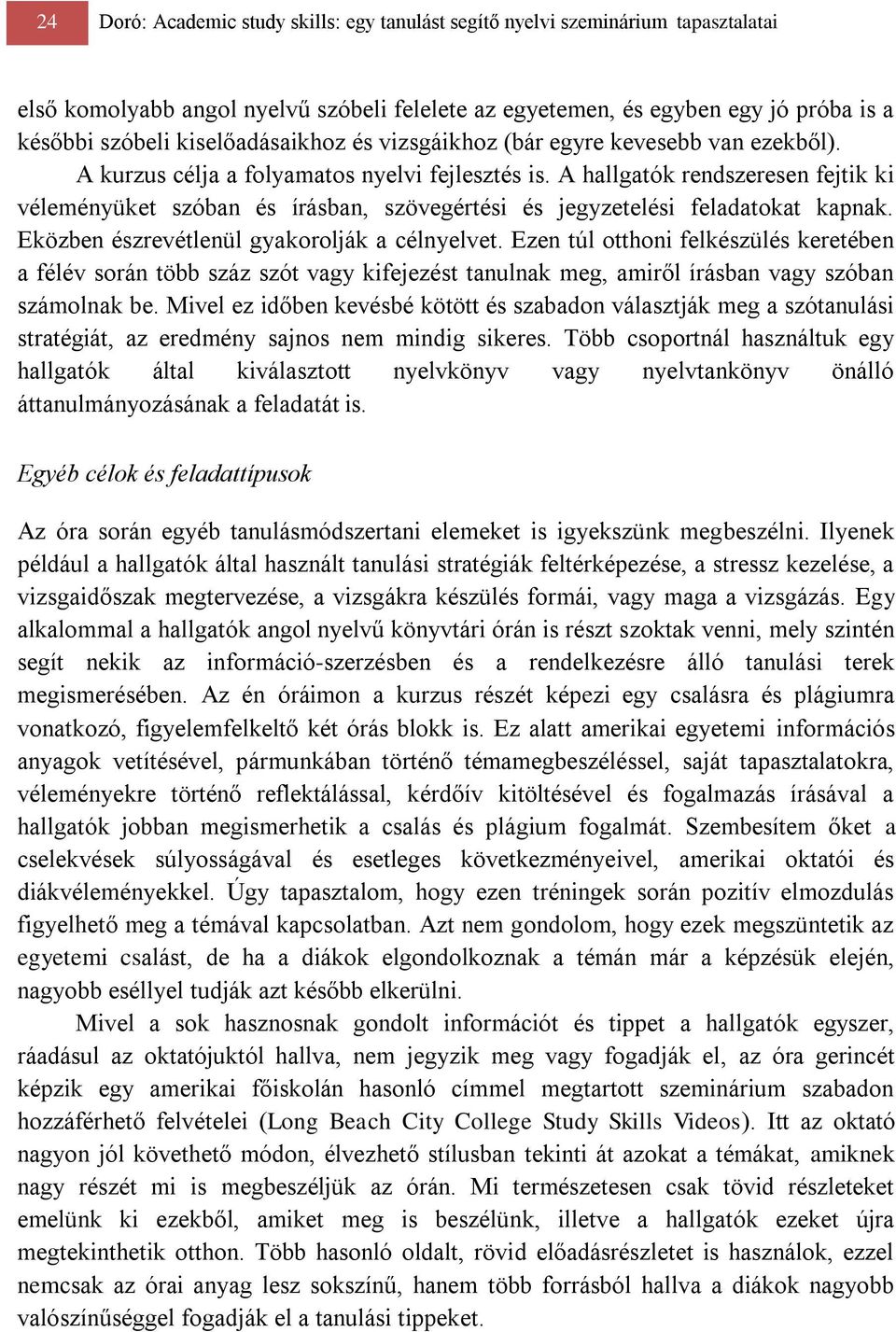 A hallgatók rendszeresen fejtik ki véleményüket szóban és írásban, szövegértési és jegyzetelési feladatokat kapnak. Eközben észrevétlenül gyakorolják a célnyelvet.