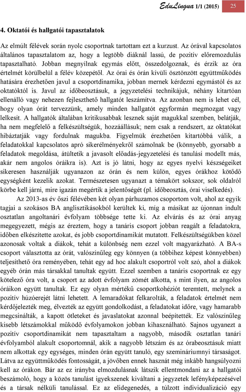 Jobban megnyílnak egymás előtt, összedolgoznak, és érzik az óra értelmét körülbelül a félév közepétől.