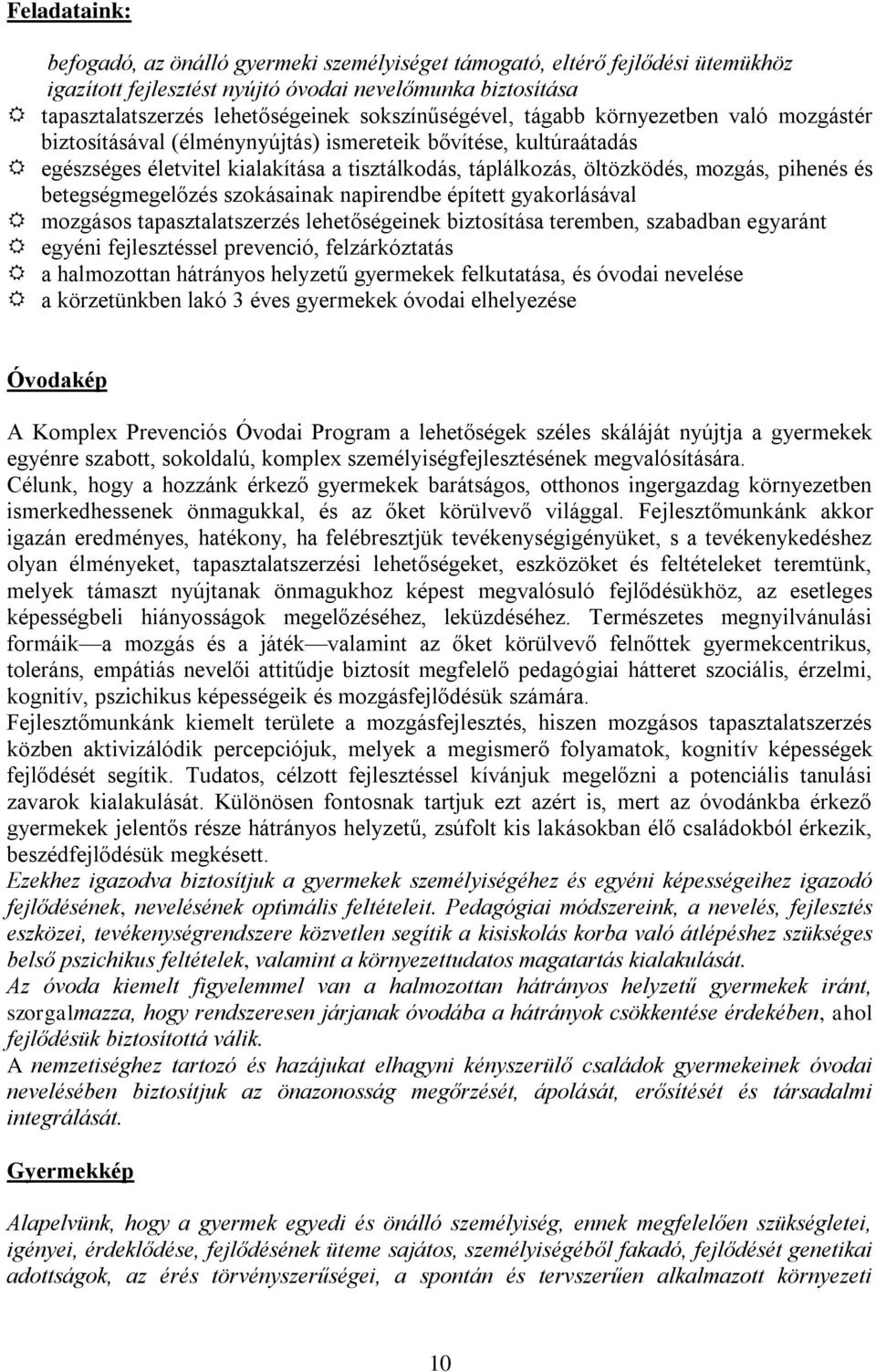 pihenés és betegségmegelőzés szokásainak napirendbe épített gyakorlásával mozgásos tapasztalatszerzés lehetőségeinek biztosítása teremben, szabadban egyaránt egyéni fejlesztéssel prevenció,