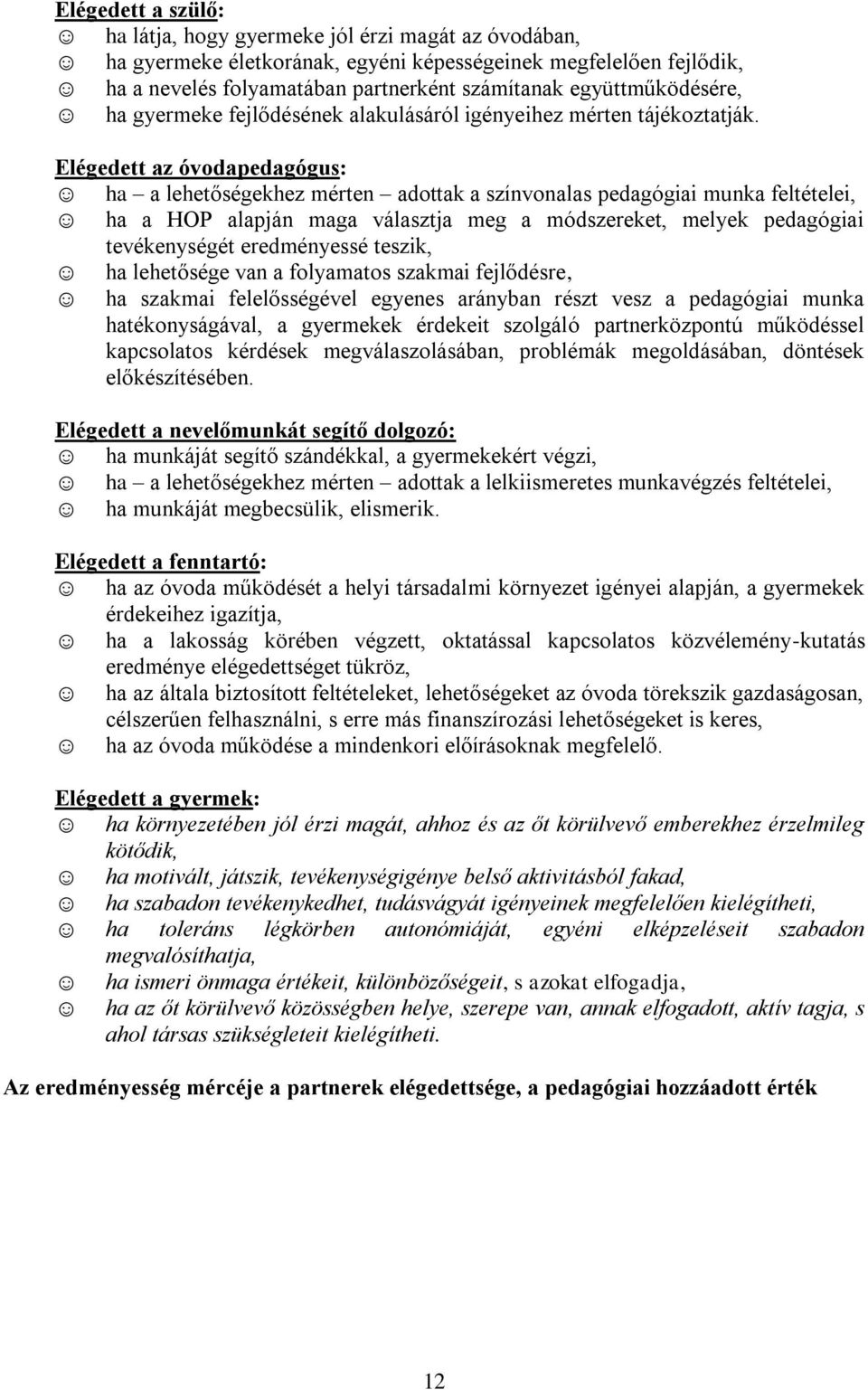 Elégedett az óvodapedagógus: ha a lehetőségekhez mérten adottak a színvonalas pedagógiai munka feltételei, ha a HOP alapján maga választja meg a módszereket, melyek pedagógiai tevékenységét