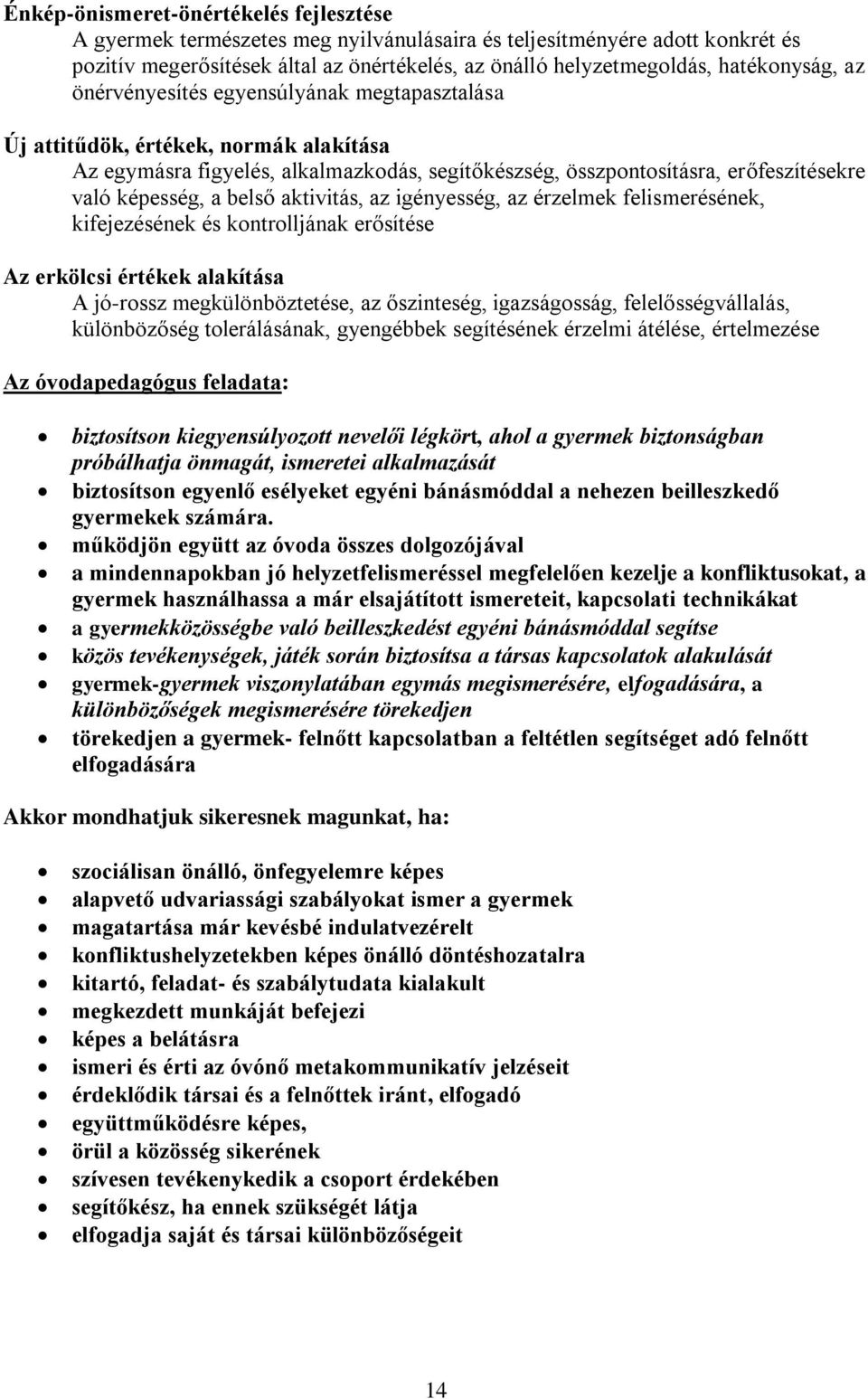 képesség, a belső aktivitás, az igényesség, az érzelmek felismerésének, kifejezésének és kontrolljának erősítése Az erkölcsi értékek alakítása A jó-rossz megkülönböztetése, az őszinteség,