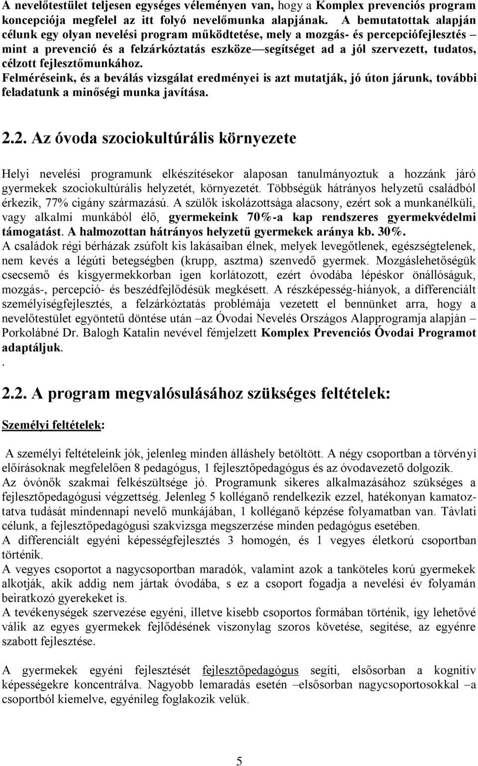 célzott fejlesztőmunkához. Felméréseink, és a beválás vizsgálat eredményei is azt mutatják, jó úton járunk, további feladatunk a minőségi munka javítása. 2.