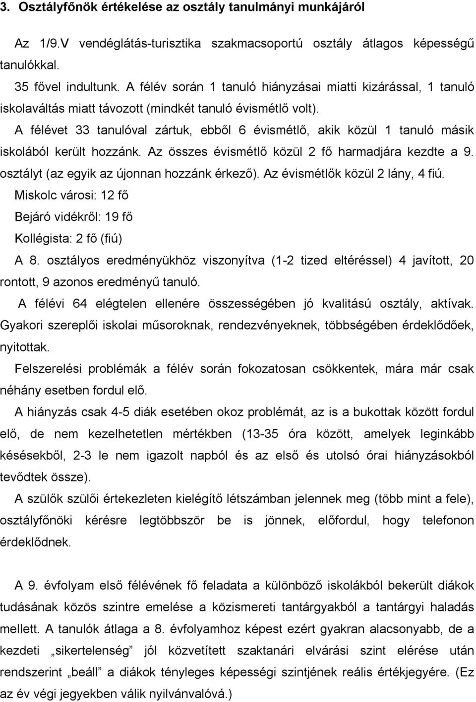 A félévet 33 tanulóval zártuk, ebből 6 évismétlő, akik közül 1 tanuló másik iskolából került hozzánk. Az összes évismétlő közül 2 fő harmadjára kezdte a 9.