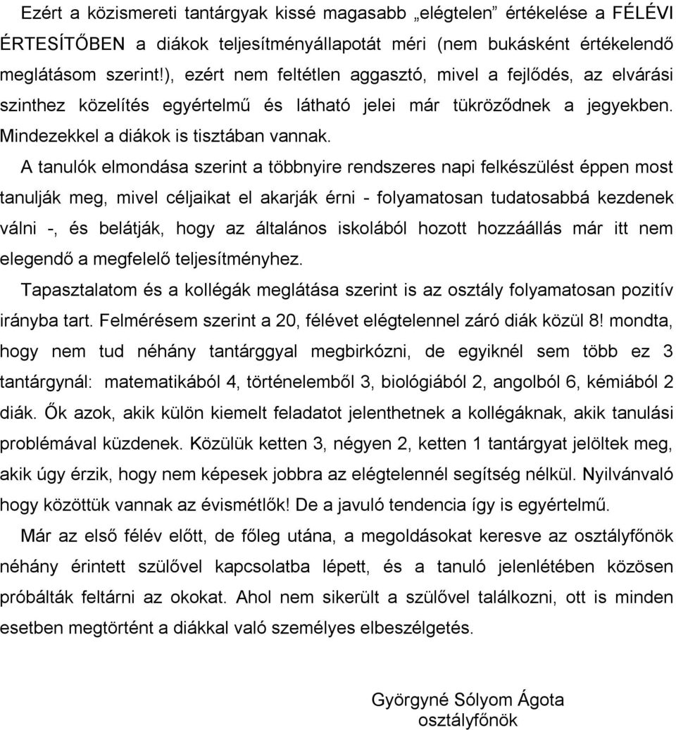 A tanulók elmondása szerint a többnyire rendszeres napi felkészülést éppen most tanulják meg, mivel céljaikat el akarják érni - an tudatosabbá kezdenek válni -, és belátják, hogy az általános