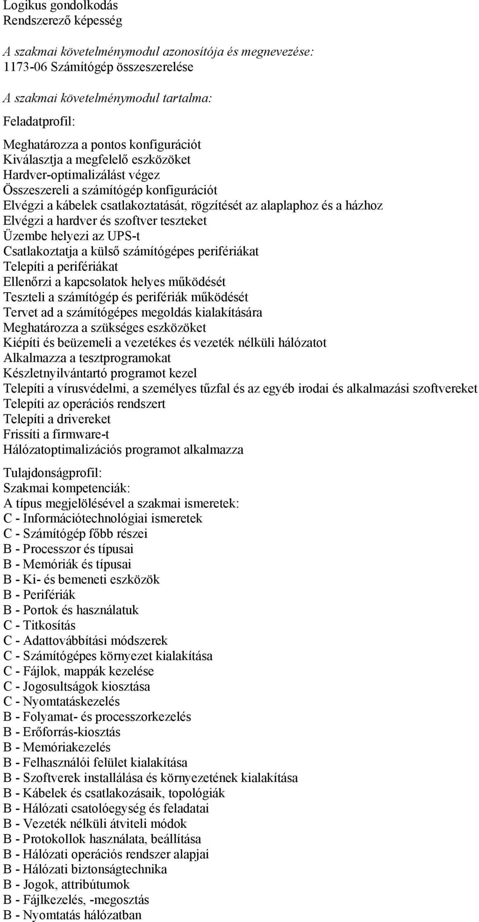 Elvégzi a hardver és szoftver teszteket Üzembe helyezi az UPS-t Csatlakoztatja a külső számítógépes perifériákat Telepíti a perifériákat Ellenőrzi a kapcsolatok helyes működését Teszteli a számítógép