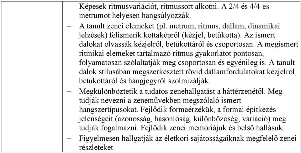 A megismert ritmikai elemeket tartalmazó ritmus gyakorlatot pontosan, folyamatosan szólaltatják meg csoportosan és egyénileg is.