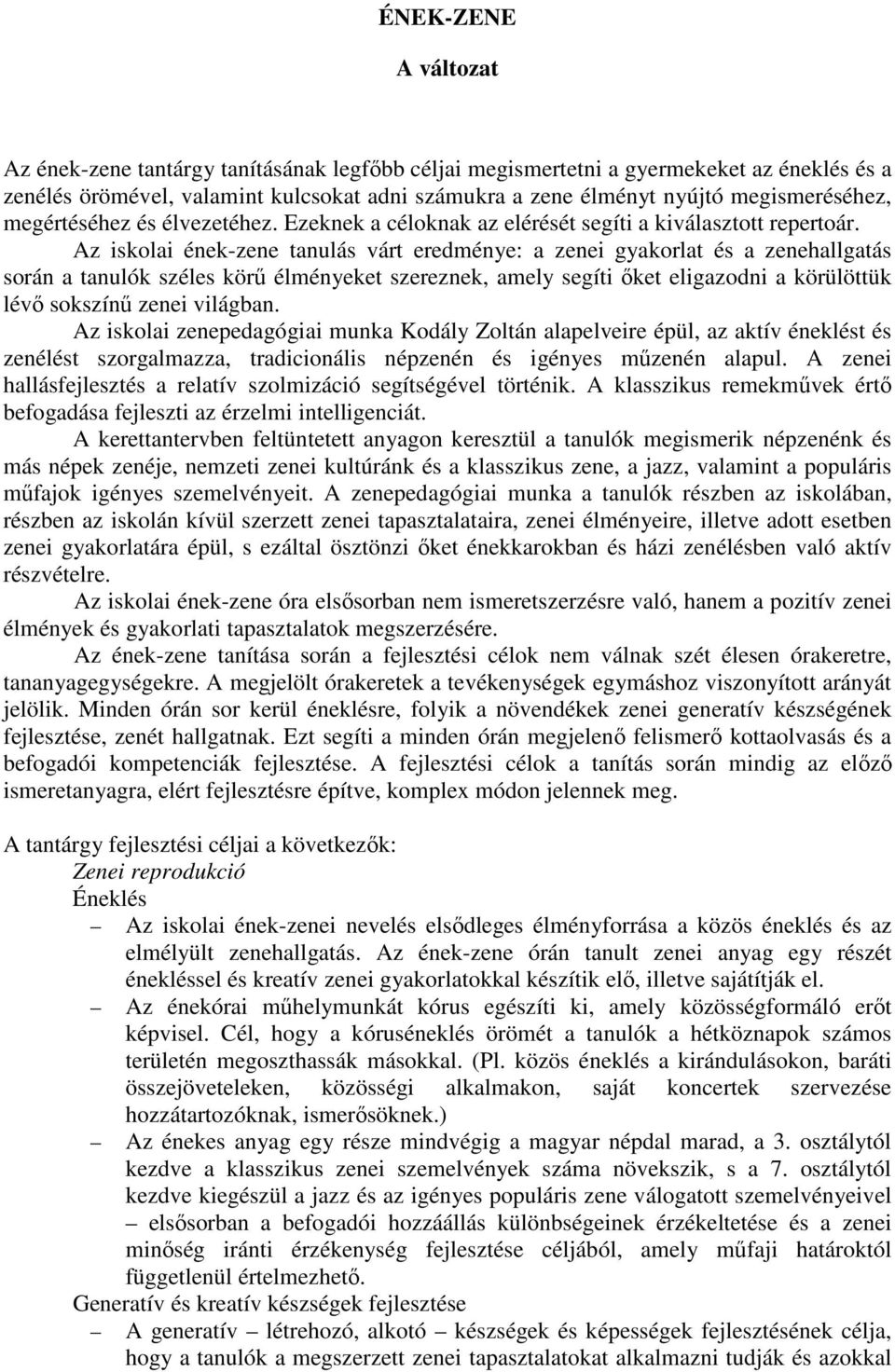 Az iskolai ének-zene tanulás várt eredménye: a zenei gyakorlat és a zenehallgatás során a tanulók széles körű élményeket szereznek, amely segíti őket eligazodni a körülöttük lévő sokszínű zenei