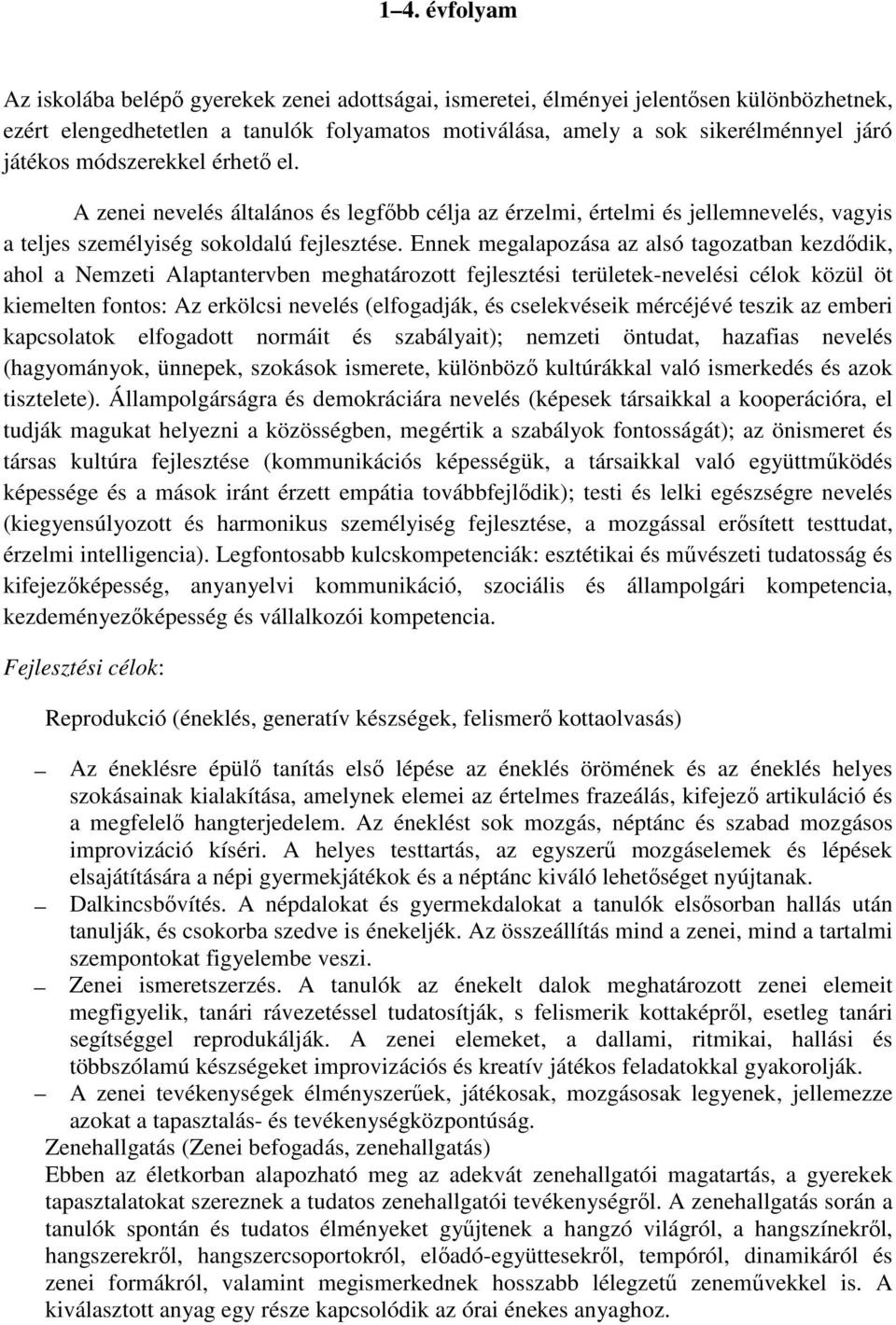 Ennek megalapozása az alsó tagozatban kezdődik, ahol a Nemzeti Alaptantervben meghatározott fejlesztési területek-nevelési célok közül öt kiemelten fontos: Az erkölcsi nevelés (elfogadják, és