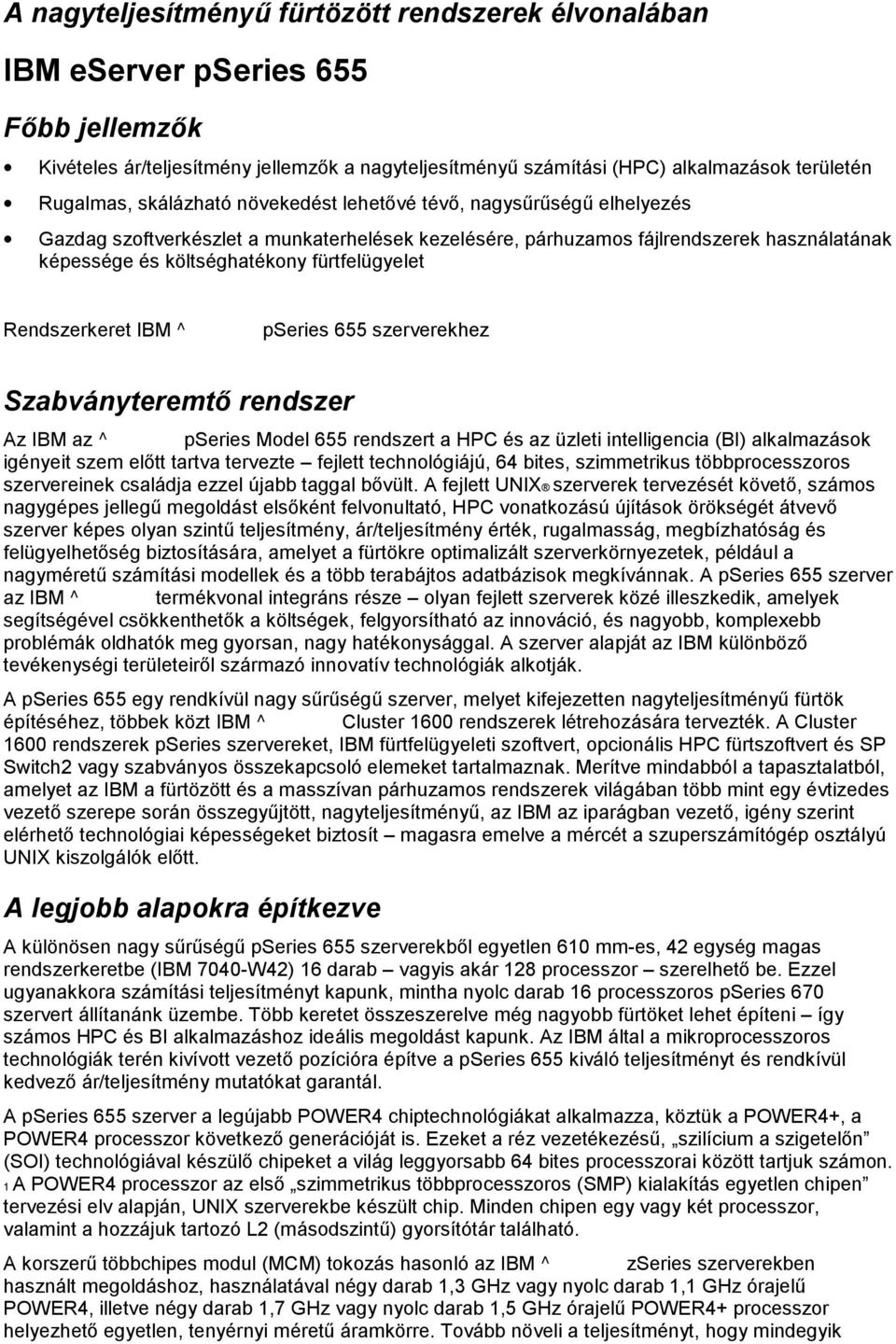 Rendszerkeret IBM ^ pseries 655 szerverekhez Szabványteremtő rendszer Az IBM az ^ pseries Model 655 rendszert a HPC és az üzleti intelligencia (BI) alkalmazások igényeit szem előtt tartva tervezte